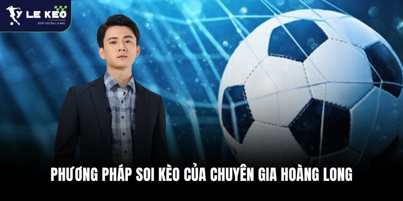 Phương pháp soi kèo của chuyên gia Hoàng Long
