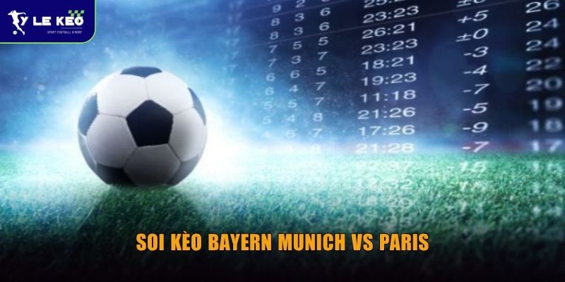 Soi kèo Bayern Munich vs Paris cùng Tỷ lệ kèo