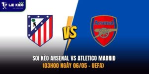 Soi kèo Arsenal vs Atletico Madrid - (03h00 ngày 06/05 – UEFA)
