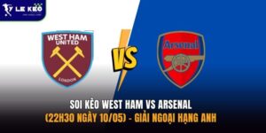 Soi kèo West Ham vs Arsenal (22h30 ngày 10/05) – Giải Ngoại hạng Anh