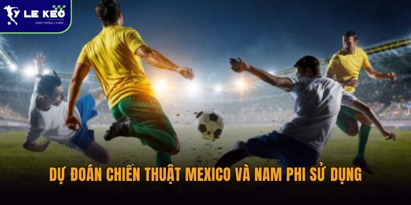 Lịch sử đối đầu Mexico vs Nam Phi | Cuộc chạm trán giàu tốc độ và bất ngờ 3 Dự đoán chiến thuật Mexico và Nam Phi sử dụng