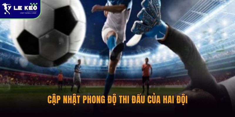 Cập nhật phong độ thi đấu của hai đội