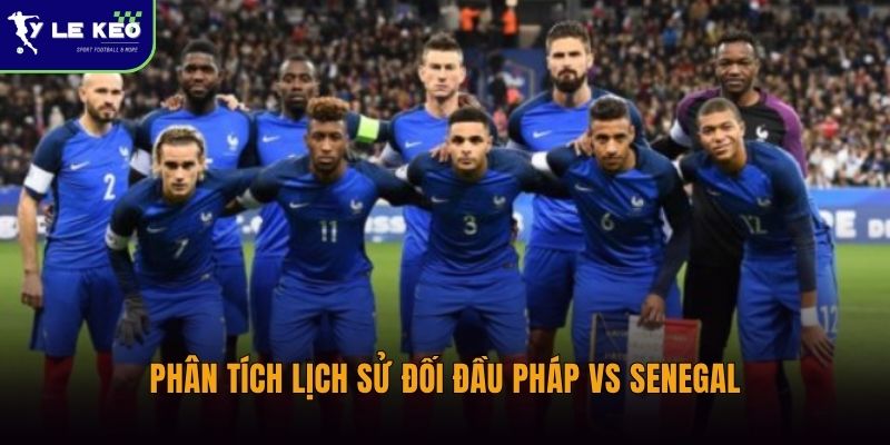 Lịch sử đối đầu Pháp vs Senegal | Thống kê và phân tích chi tiết 1 Phân tích lịch sử đối đầu Pháp vs Senegal