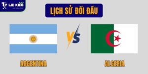Lịch sử đối đầu Argentina vs Algeria | Những trận đấu đáng chú ý