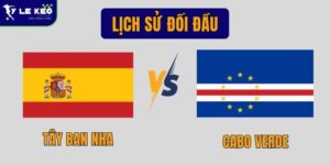 Lịch sử đối đầu Tây Ban Nha vs Cabo Verde | Sức ép lớn từ cả hai đội