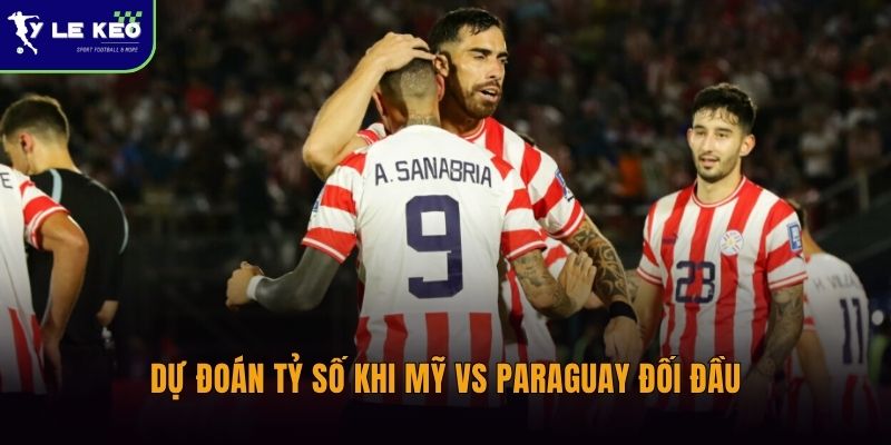 Dự đoán tỷ số khi Mỹ vs Paraguay đối đầu