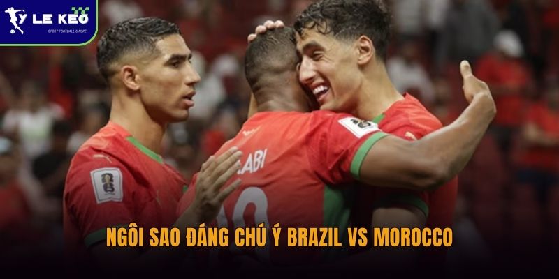 Ngôi sao đáng chú ý Brazil vs Morocc