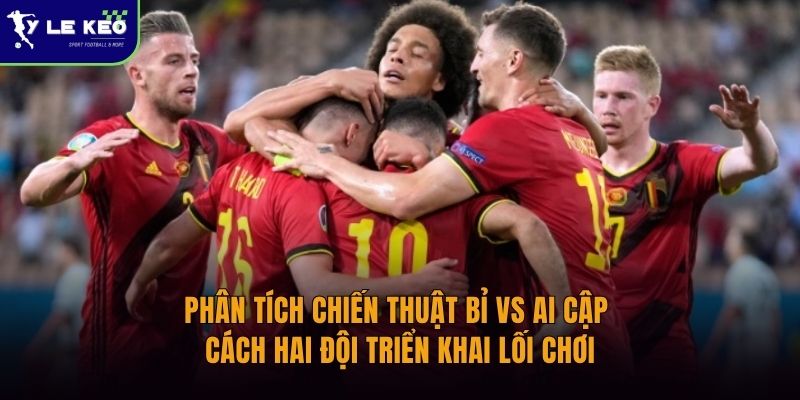 Phân tích chiến thuật Bỉ vs Ai Cập | Cách hai đội triển khai lối chơi