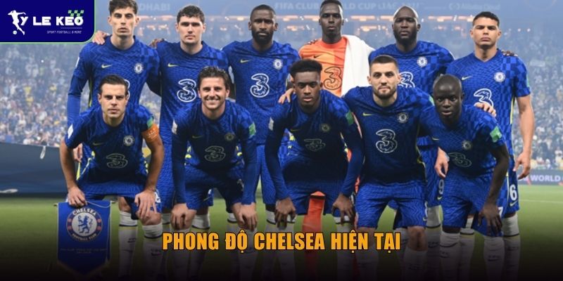 Soi kèo Liverpool vs Chelsea (18h30 ngày 09/05) - Đại chiến bùng nổ 2 Phong độ Chelsea hiện tại