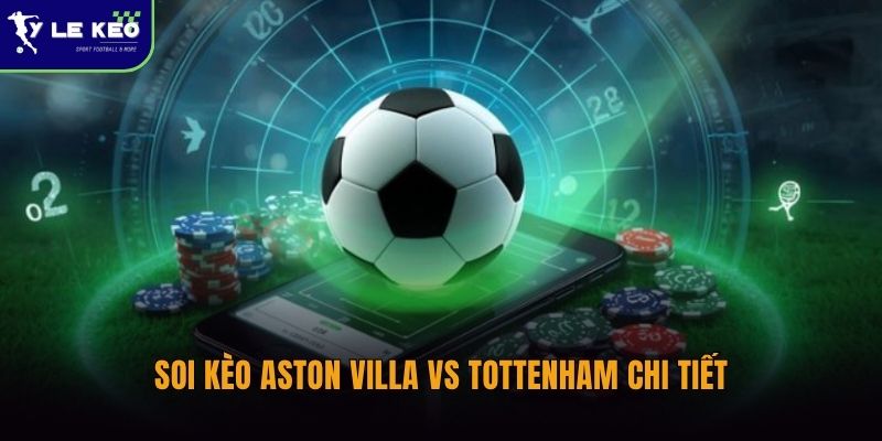Soi kèo Aston Villa vs Tottenham chi tiết
