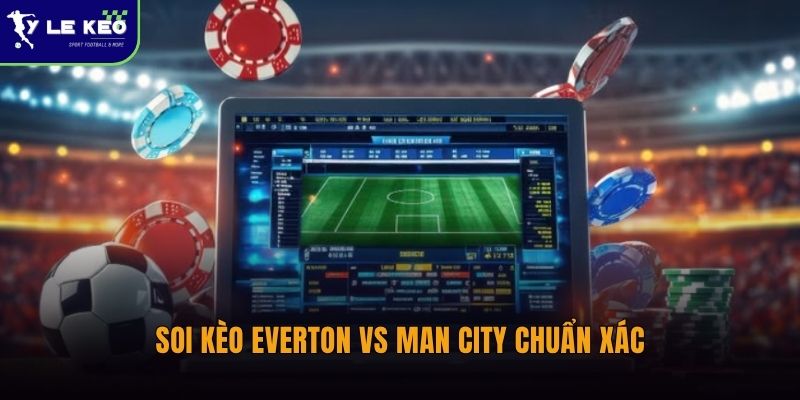 Soi kèo Everton vs Manchester City chuẩn xác