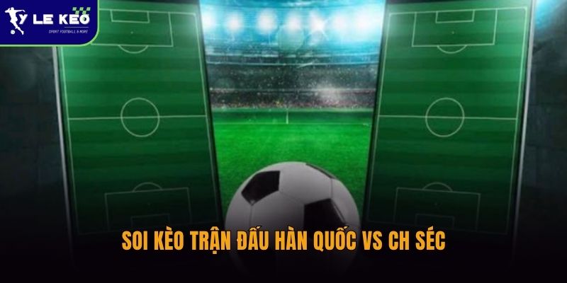 Soi kèo trận đấu Hàn Quốc vs CH Séc