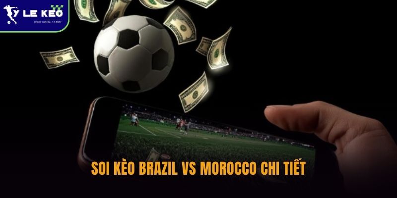 Soi kèo Brazil vs Morocco chi tiết