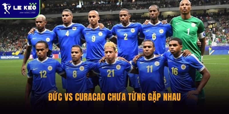 Đức vs Curacao chưa từng gặp nhau