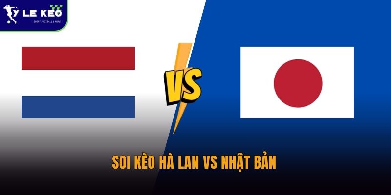 Soi kèo Hà Lan vs Nhật Bản