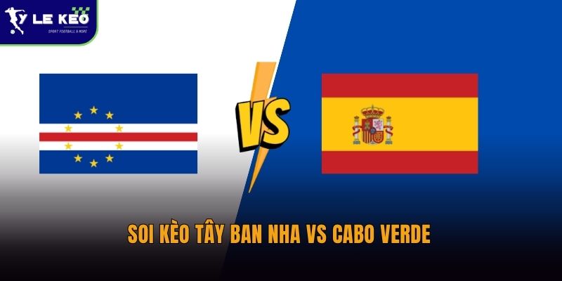 Soi kèo Tây Ban Nha vs Cabo Verde