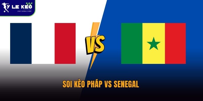 Soi kèo Pháp vs Senegal