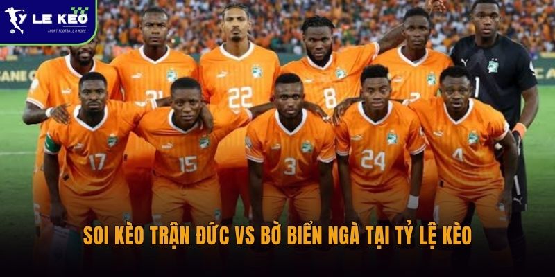 Soi kèo trận Đức vs Bờ Biển Ngà tại Tỷ lệ kèo