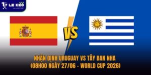 Nhận định Uruguay vs Tây Ban Nha (08h00 ngày 27/06 – World Cup 2026) 11 Nhận định Uruguay vs Tây Ban Nha (08h00 ngày 27/06 – World Cup 2026)