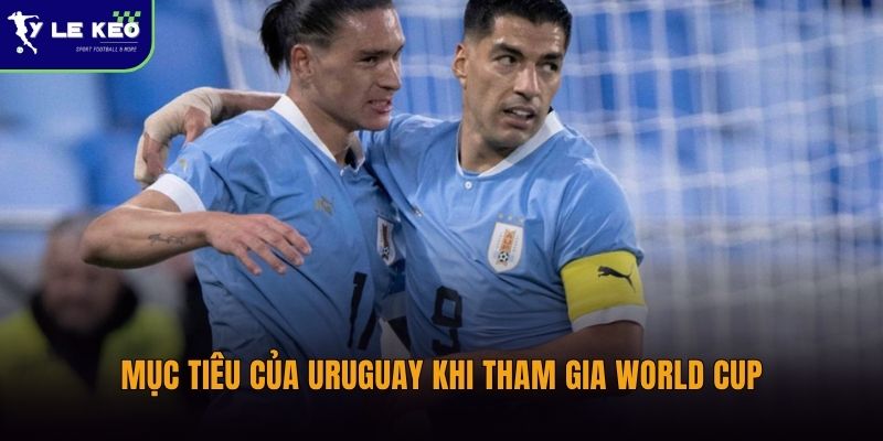 Mục tiêu của Uruguay khi tham gia World Cup