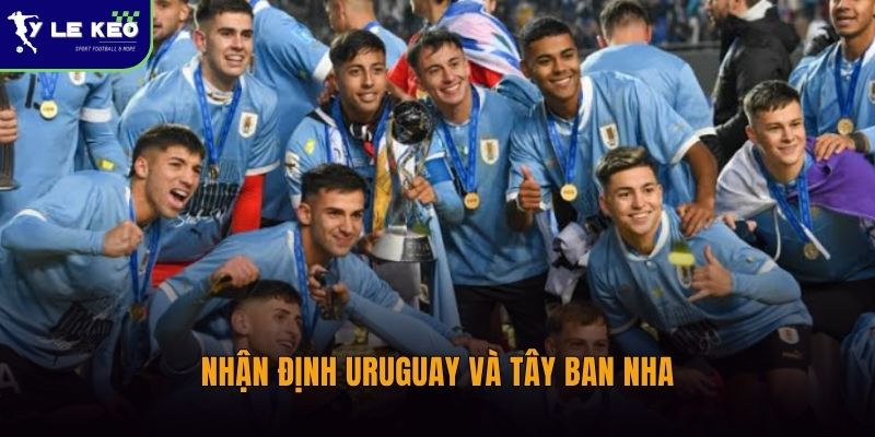 Nhận định Uruguay và Tây Ban Nha