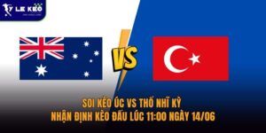 Soi kèo Úc vs Thổ Nhĩ Kỳ – Nhận định kèo đấu lúc 11:00 ngày 14/06
