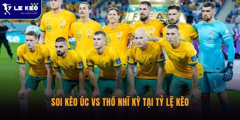 Soi kèo Úc vs Thổ Nhĩ Kỳ tại Tỷ lệ kèo