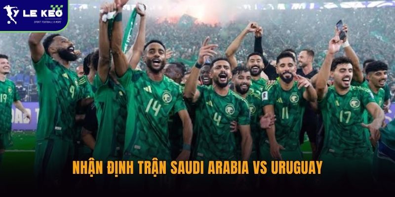 Nhận định trận Saudi Arabia vs Uruguay