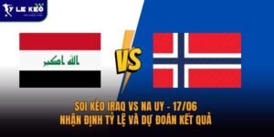 Soi kèo Iraq vs Na Uy – 17/06 – Nhận định tỷ lệ và dự đoán kết quả