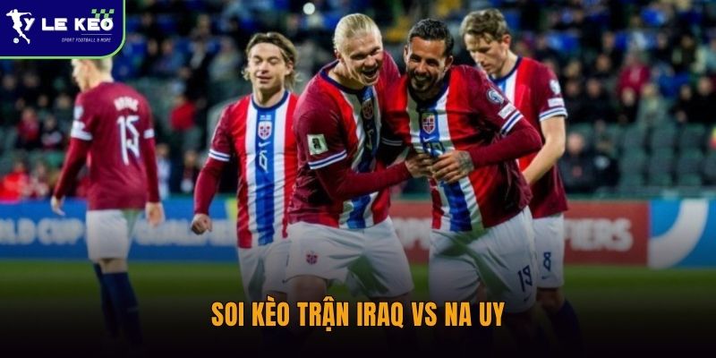 Soi kèo trận Iraq vs Na Uy