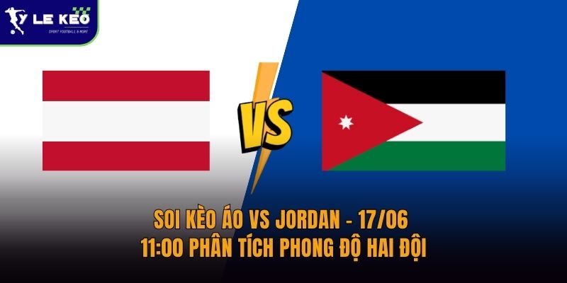 Soi kèo Áo vs Jordan – 17/06 – 11:00 Phân Tích Phong Độ Hai Đội