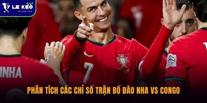 Soi kèo Bồ Đào Nha vs Congo – 18/06 – 00:00 Phân Tích Chi Tiết Trận Đấu 1 Phân tích các chỉ số trận Bồ Đào Nha vs Congo