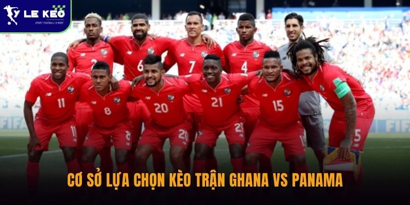 Cơ sở lựa chọn kèo trận Ghana vs Panama