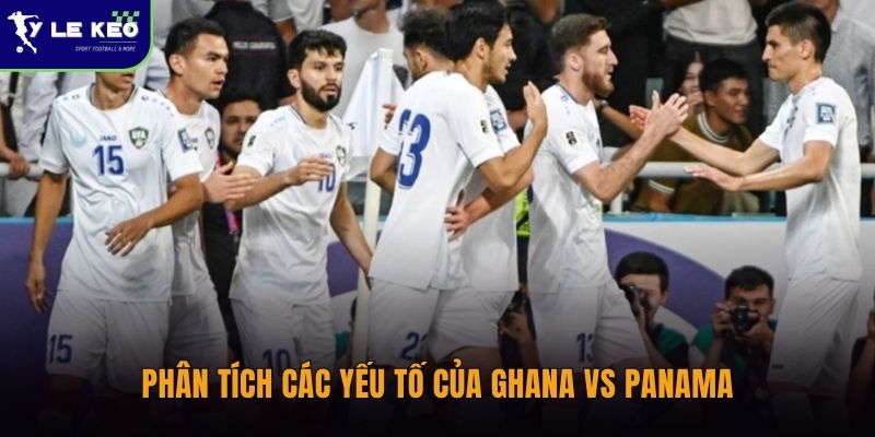 Soi kèo Uzbekistan vs Colombia (09h00 ngày 18/06 – World Cup 2026) 2 Phân tích các yếu tố của Ghana vs Panama