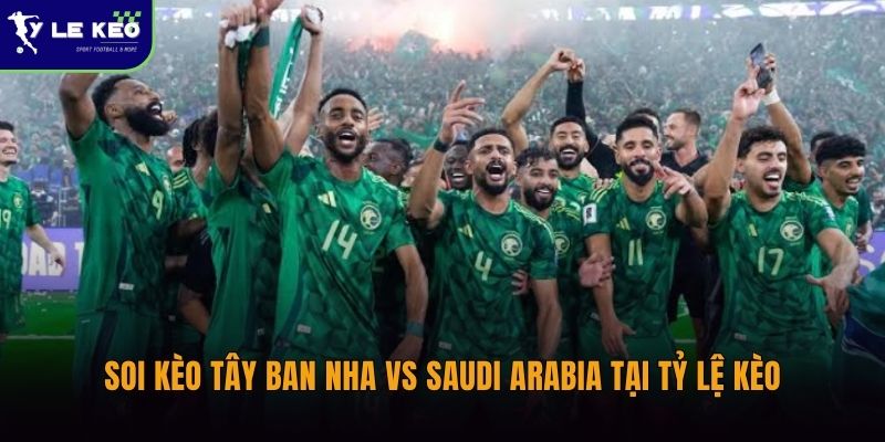 Soi kèo Tây Ban Nha vs Saudi Arabia tại Tỷ lệ kèo