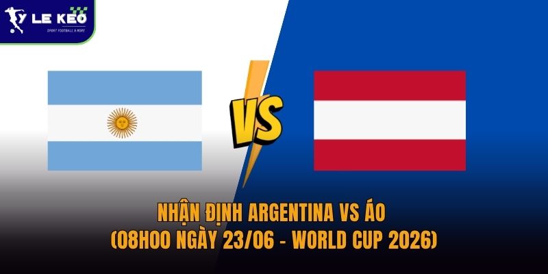 Nhận định Argentina vs Áo (08h00 ngày 23/06 – World Cup 2026)