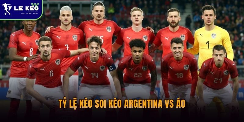 Tỷ lệ kèo soi kèo Argentina vs Áo