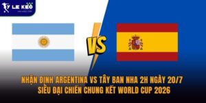 nhan-dinh-argentina-vs-tay-ban-nha-2h-ngay-20-7-sieu-dai-chien-chung-ket-world-cup-2026