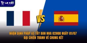 Nhận định Pháp vs Tây Ban Nha 02h00 ngày 01/07 Đại chiến tranh vé chung kết 7 Nhận định Pháp vs Tây Ban Nha 02h00 ngày 01/07 Đại chiến tranh vé chung kết